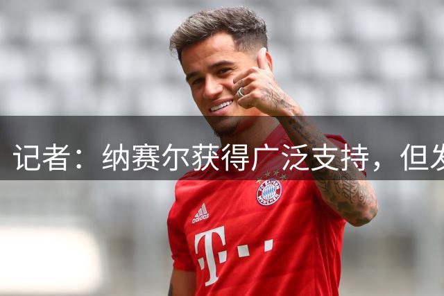 记者：纳赛尔获得广泛支持，但发言人表示他无意参选FIFA主席