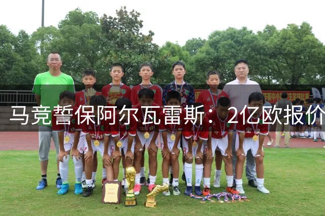 马竞誓保阿尔瓦雷斯：2亿欧报价也不售巴萨